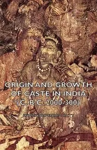 Origin and Growth of Caste in India (C. B.C. 2000-300) - Kumar Dutt Nripendra