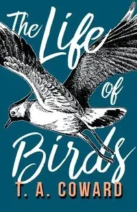 The Life of Birds - Coward T. A.