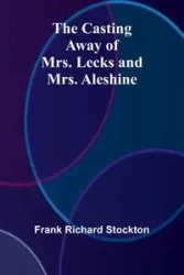 The Casting Away of Mrs. Lecks and Mrs. Aleshine - Richard Frank Stockton