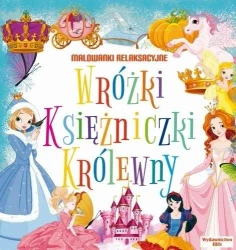 Malowanki relaksacyjne. Wróżki, księżniczki,... - praca zbiorowa