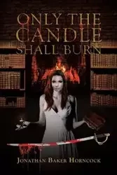 Only the Candle Shall Burn - Jonathan Horncock Baker