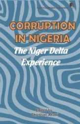 Corruption in Nigeria. The Niger Delta Experience - Christian Akani