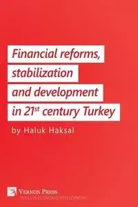 Financial Reforms, Stabilization and Development in 21st-Century Turkey - Haksal Haluk