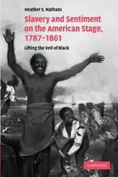 Slavery and Sentiment on the American Stage, 1787-1861 - Nathans Heather S.