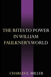 The Rites to Power in William Faulkner's World - Miller Charles E. IV