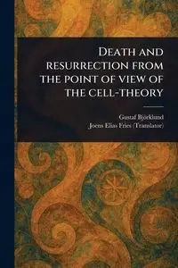 Death and Resurrection From the Point of View of the Cell-theory - Björklund Gustaf