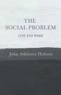 The Social Problem - Life and Work - John Hobson Atkinson