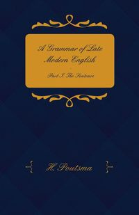 A Grammar of Late Modern English - Part I. the Sentence - Second Half the Composite Sentence - Poutsma H.