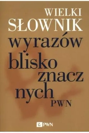 Wielki słownik wyrazów bliskoznacznych PWN - praca zbiorowa