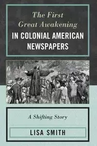 The First Great Awakening in Colonial American Newspapers - Lisa Smith
