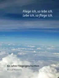 Fliege ich, so lebe ich. Lebe ich, so fliege ich. - Michael Kimmerle