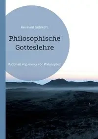 Philosophische Gotteslehre - Gobrecht Reinhard