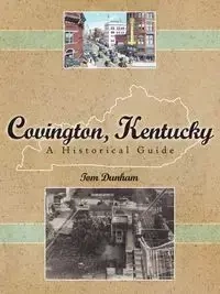 Covington, Kentucky, A Historical Guide - Tom Dunham
