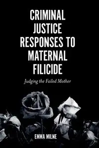 Criminal Justice Responses to Maternal Filicide - Emma Milne