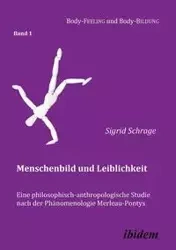 Menschenbild und Leiblichkeit. Eine philosophisch-anthropologische Studie nach der Phänomenologie Merleau-Pontys. - Sigrid Schrage