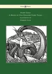 Fairy Gold - A Book of Old English Fairy Tales - Illustrated by Herbert Cole - Ernest Rhys