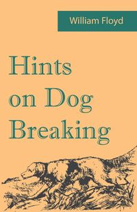 Hints on Dog Breaking - Floyd William