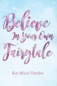 Believe in Your Own Fairytale | Softcover - Fletcher Kay-Marie