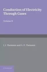 Conduction of Electricity Through Gases - Thomson J. J.