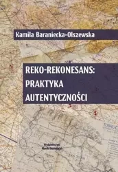 Reko-rekonesans: praktyka autentyczności - Kalima Baraniecka- Olszewska