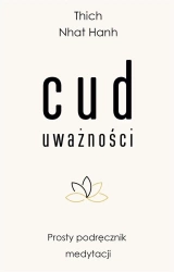 Cud uważności. Prosty podręcznik medytacji - Hanh Thich Nhat