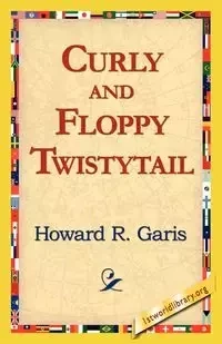 Curly and Floppy Twistytail - Howard R. Garis