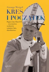 Kres i początek. Papież Jan Paweł II – zwycięstwo wolności, ostatnie lata, dziedzictwo - George Weigel