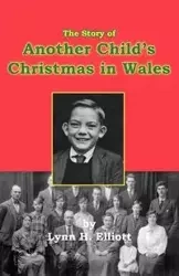 The Story of Another Child's Christmas in Wales - H. Elliott Lynn