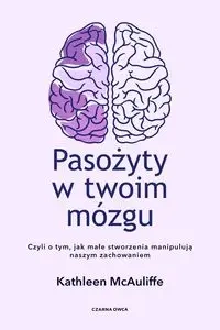 Pasożyty w twoim mózgu. Jak małe stworzenia... - Kathleen McAuliffe