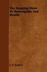 The Stepping Stone to Homeopathy and Health - Ruddock E. H.