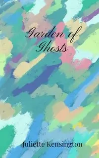 Garden of Ghosts - Juliette Kensington