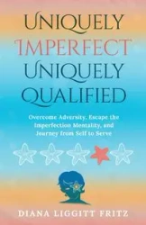 Uniquely Imperfect. Uniquely Qualified - Fritz Diana Liggitt