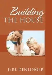 Building the House - Jere Denlinger