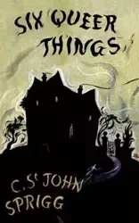 The Six Queer Things (Valancourt 20th Century Classics) - St. Christopher John Sprigg
