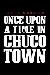 Once upon a Time in Chuco Town - Jesus Morales