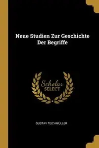Neue Studien Zur Geschichte Der Begriffe - Teichmüller Gustav