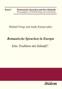 Romanische Sprachen in Europa. Eine Tradition mit Zukunft? Akten zur gleichnamigen Sektion des XXIX. Deutschen Romanistentages an der Universität des Saarlandes (25. bis 29. September 2005) - Frings Michael