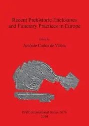 Recent Prehistoric Enclosures and Funerary Practices in Europe - de Valera António Carlos