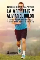 46 Recetas de Jugos Para Prevenir la Artritis y Aliviar el Dolor - Joe Correa