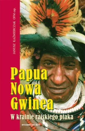 Papua Nowa Gwinea W krainie rajskiego ptaka - Janusz Kaźmierczak OFM Cap.