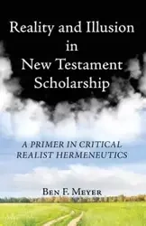 Reality and Illusion in New Testament Scholarship - Ben F. Meyer
