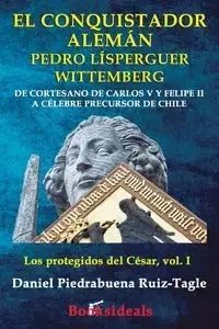 El conquistador aleman Pedro Lisperguer Wittemberg - Daniel Piedrabuena Ruiz-Tagle