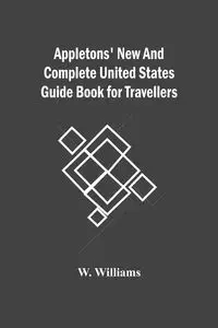 Appletons' New And Complete United States Guide Book For Travellers - Williams W.