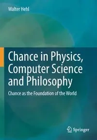 Chance in Physics, Computer Science and Philosophy - Walter Hehl
