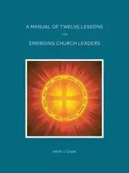 A Manual of Twelve Lessons for Emerging Church Leaders - Keith Cope J