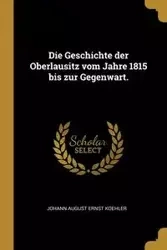 Die Geschichte der Oberlausitz vom Jahre 1815 bis zur Gegenwart. - August Koehler Johann Ernst