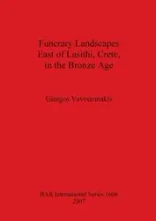 Funerary Landscapes East of Lasithi, Crete, in the Bronze Age - Vavouranakis Giorgos