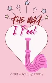 The Way I Feel - Amelia Montgomery