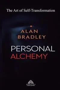 Personal Alchemy - The Art of Self-Transformation - Bradley Alan