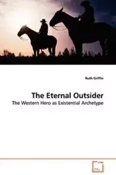The Eternal Outsider - The Western Hero as Existential Archetype - Ruth Griffin